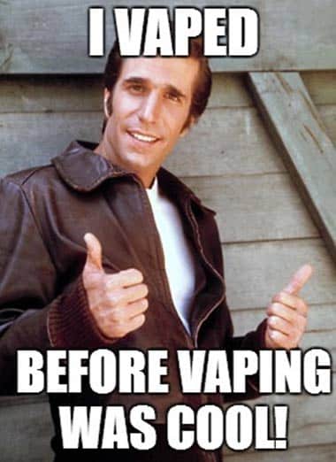 I Vaped before vaping was cool