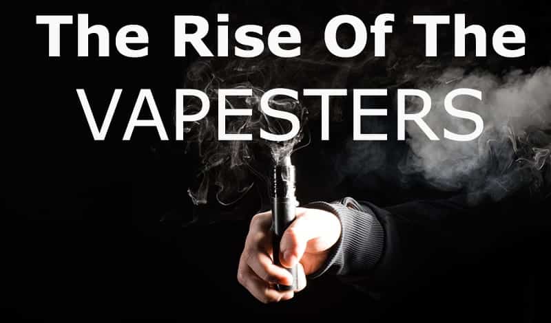 THE RISE OF THE VAPESTERS